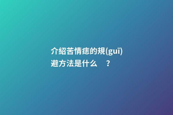 介紹苦情痣的規(guī)避方法是什么？